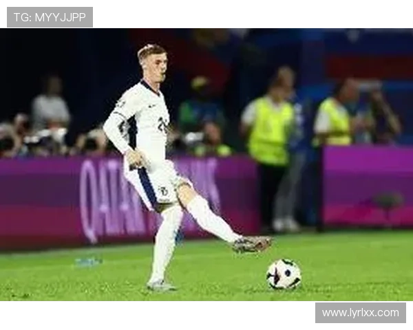 帕尔默缺席英格兰2026年官方日历原因揭秘与世界杯无关 帕尔默缺席英格兰2026年官方日历原因揭秘与世界杯无关